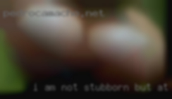 I am not stubborn, but at the swingers same time.