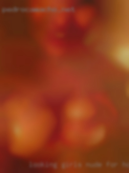 Looking girls nude for hot fun/exploring.